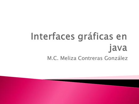 M.C. Meliza Contreras González.  Se le llama interfaz gráfica al conjunto de componentes gráficos(ventanas, botones, combos, listas, cajas de dialogo,