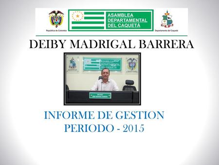 INFORME DE GESTION PERIODO - 2015 DEIBY MADRIGAL BARRERA.