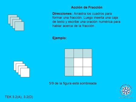 Acción de Fracción Direcciones: Arrastra los cuadros para formar una fracción. Luego inserta una caja de texto y escribe una oración numérica para hablar.