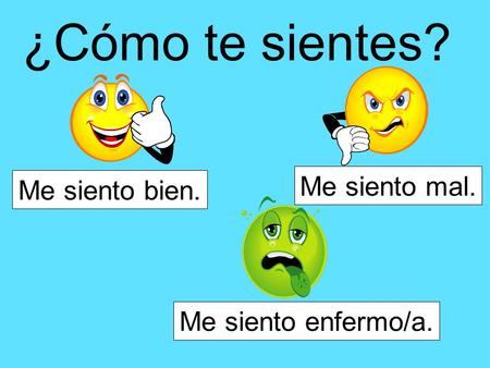 ¿Cómo te sientes? Me siento mal. Me siento bien. Me siento enfermo/a.