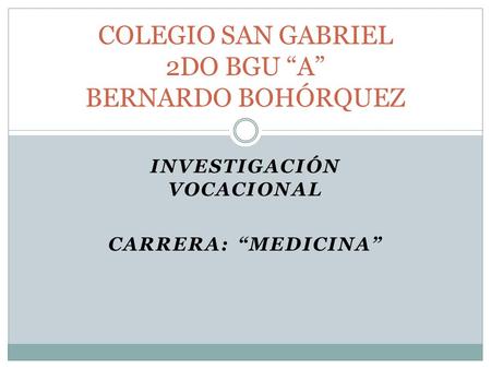 INVESTIGACIÓN VOCACIONAL CARRERA: “MEDICINA” COLEGIO SAN GABRIEL 2DO BGU “A” BERNARDO BOHÓRQUEZ.