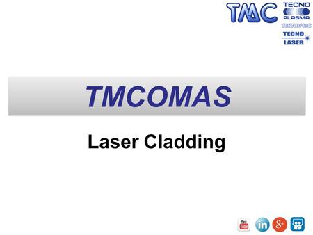 TMCOMAS Laser Cladding.