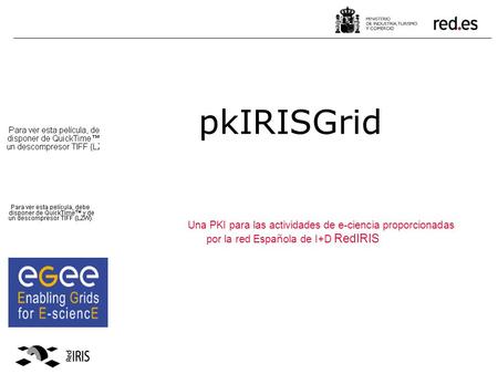 PkIRISGrid Una PKI para las actividades de e-ciencia proporcionadas por la red Espa ñ ola de I+D RedIRIS.