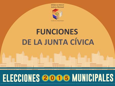 FUNCIONES DE LA JUNTA CÍVICA. PREVIAS A LAS ELECCIONES FUNCIONES.