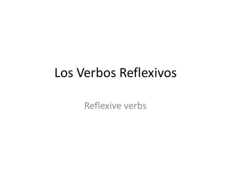Los Verbos Reflexivos Reflexive verbs. When you use reflexive verbs, the subject does the actions as well receives it. Example of a Reflexive action.