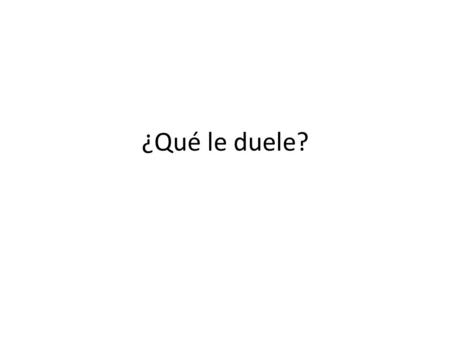 ¿Qué le duele?. ¿Cómo formamos las frases? The verb “doler” (to hurt) is a stem changing verb. The o changes to ue in all form but the nosotros and vosotros.