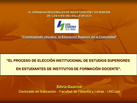 IV JORNADAS REGIONALES DE INVESTIGACIÓN Y EXTENSIÓN DE LOS 4 IES DEL VALLE DE UCO “Construyendo vínculos: la Educación Superior en la Comunidad” Silvia.