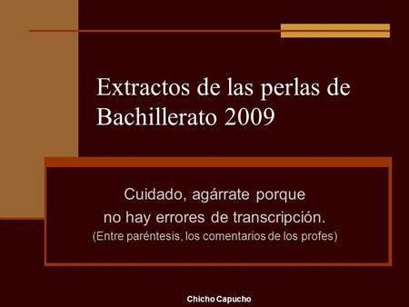 Extractos de las perlas de Bachillerato 2009 Cuidado, agárrate porque no hay errores de transcripción. (Entre paréntesis, los comentarios de los profes)
