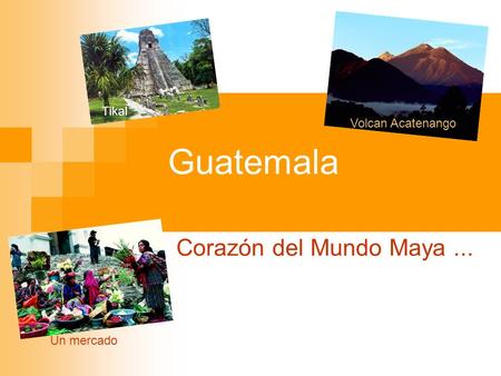 Guatemala Corazón del Mundo Maya ... Tikal Volcan Acatenango