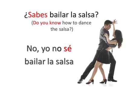 ¿Sabes bailar la salsa? (Do you know how to dance the salsa?)