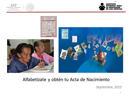 Septiembre, 2015 1 Alfabetízate y obtén tu Acta de Nacimiento.