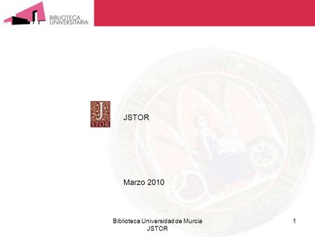 Biblioteca Universidad de Murcia JSTOR 1 JSTOR Marzo 2010.