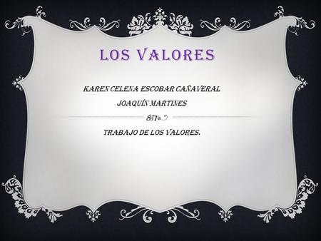 LOS VALORES Karen celena escobar cañaveral Joaquín martines 8-1 Trabajo de los valores.