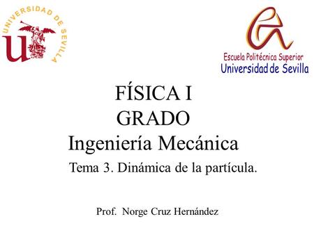 FÍSICA I GRADO Ingeniería Mecánica Prof. Norge Cruz Hernández Tema 3. Dinámica de la partícula.