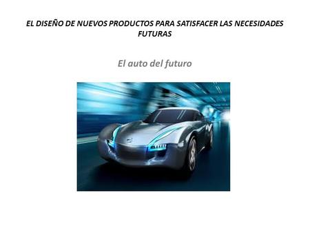 EL DISEÑO DE NUEVOS PRODUCTOS PARA SATISFACER LAS NECESIDADES FUTURAS