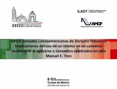 XXVIII Jornadas Latinoamericanas de Derecho Tributario Implicaciones del uso de un idioma en un convenio multilateral al aplicarse a convenios celebrados.