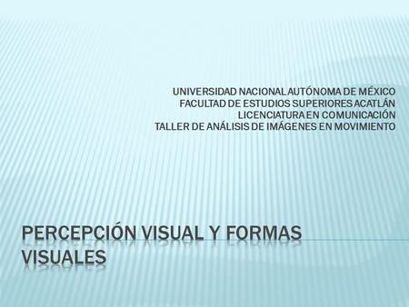 UNIVERSIDAD NACIONAL AUTÓNOMA DE MÉXICO FACULTAD DE ESTUDIOS SUPERIORES ACATLÁN LICENCIATURA EN COMUNICACIÓN TALLER DE ANÁLISIS DE IMÁGENES EN MOVIMIENTO.