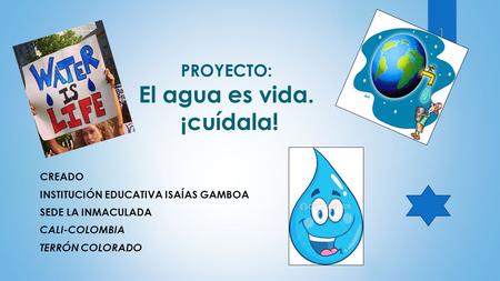 PROYECTO: El agua es vida. ¡cuídala!