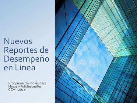Nuevos Reportes de Desempeño en Línea Programa de Inglés para Niños y Adolescentes CCA - 2014.