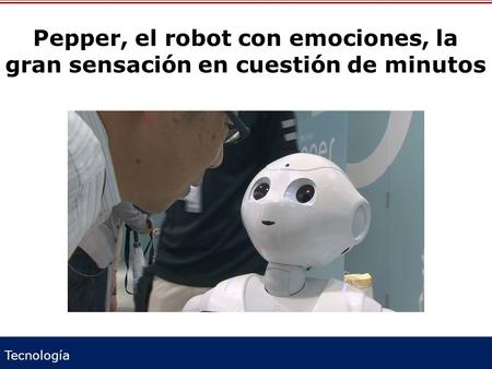 Tecnología Pepper, el robot con emociones, la gran sensación en cuestión de minutos.