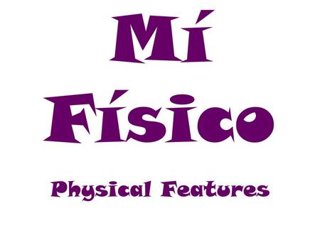 Mí Físico Physical Features