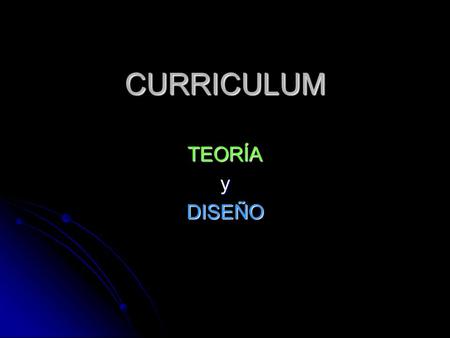 CURRICULUM TEORÍAyDISEÑO. TEORÍA Características Características Cómo se aprende Cómo se aprende Cómo se enseña Cómo se enseña Cómo está codificada Cómo.