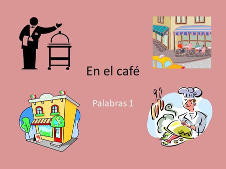 En el café Palabras 1. El Café El mesero El camarero.