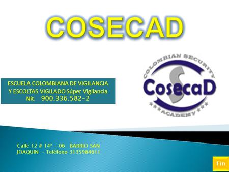 Calle 12 # 14ª - 06 BARRIO SAN JOAQUIN – Teléfono 3135984611 ESCUELA COLOMBIANA DE VIGILANCIA Y ESCOLTAS VIGILADO Súper Vigilancia Nit. 900.336.582-2 Fin.