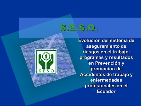 S.E.S.O. Evolucion del sistema de aseguramiento de riesgos en el trabajo: programas y resultados en Prevención y promocion de Accidentes de trabajo y.