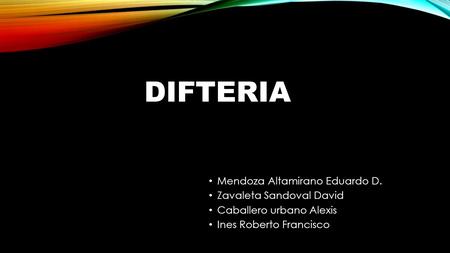 DIFTERIA Mendoza Altamirano Eduardo D. Zavaleta Sandoval David