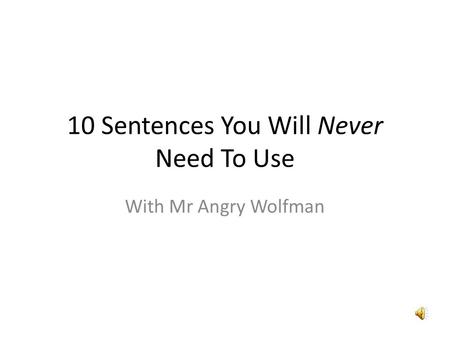 10 Sentences You Will Never Need To Use With Mr Angry Wolfman.