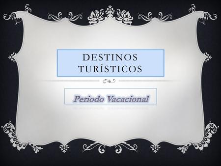 DESTINOS TURÍSTICOS. Cancún Cancún es una ciudad joven, surge a partir de la reconocida y milenaria cultura maya, estadísticamente se ha registrado un.