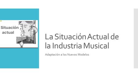 La Situación Actual de la Industria Musical Adaptación a los Nuevos Modelos.