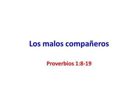 Los malos compañeros Proverbios 1:8-19.