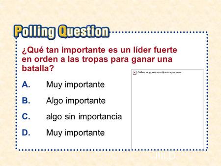 Sección 4-pregunta ¿Qué tan importante es un líder fuerte en orden a las tropas para ganar una batalla? A. 	 Muy importante B. 	 Algo importante C.