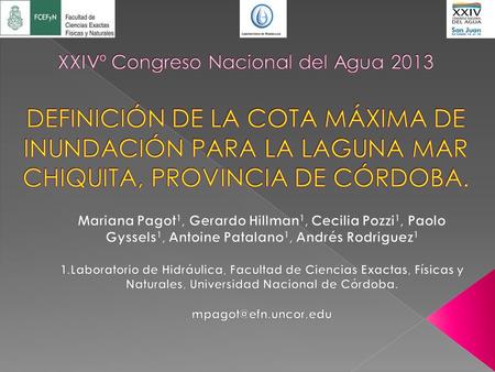 XXIVº Congreso Nacional del Agua 2013 DEFINICIÓN DE LA COTA MÁXIMA DE INUNDACIÓN PARA LA LAGUNA MAR CHIQUITA, PROVINCIA DE CÓRDOBA. Mariana Pagot1, Gerardo.