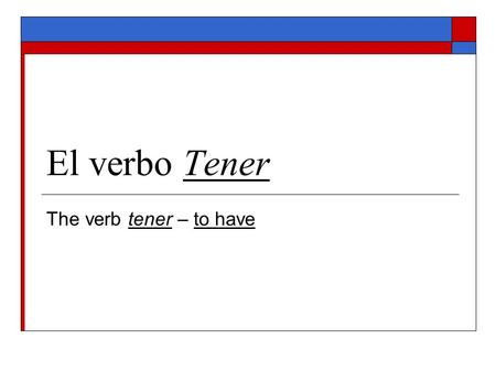 El verbo Tener The verb tener – to have. Tener – to have (irregular verb) 1. Yo tengo (I have) __________________________ 2. Tú tienes (you have) __________________________.