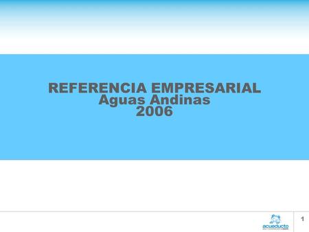 1 REFERENCIA EMPRESARIAL Aguas Andinas 2006. 2 Contenido 1.Descripción de las Empresas objeto de análisisDescripción de las Empresas objeto de análisis.