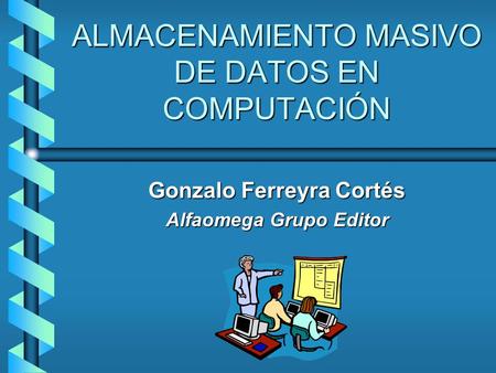 ALMACENAMIENTO MASIVO DE DATOS EN COMPUTACIÓN Gonzalo Ferreyra Cortés Alfaomega Grupo Editor.