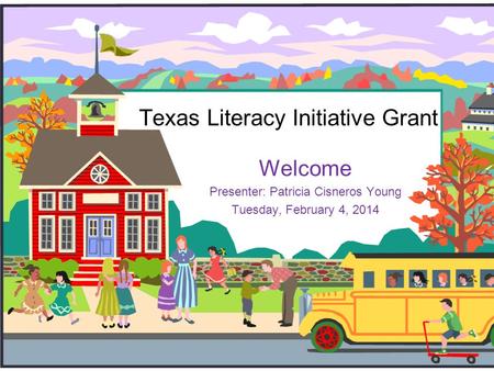 Texas Literacy Initiative Grant Welcome Presenter: Patricia Cisneros Young Tuesday, February 4, 2014.
