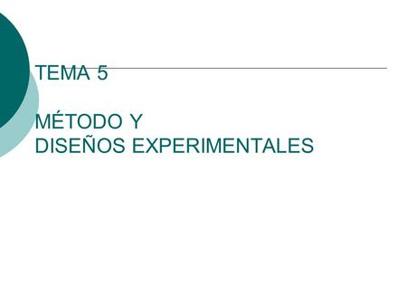 TEMA 5 MÉTODO Y DISEÑOS EXPERIMENTALES