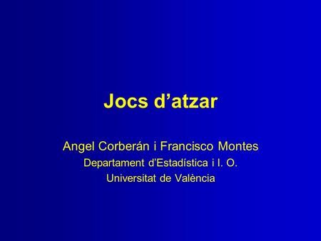 Jocs d’atzar Angel Corberán i Francisco Montes Departament d’Estadística i I. O. Universitat de València.
