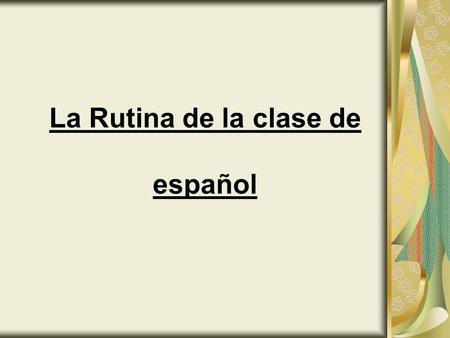 La Rutina de la clase de español. 1.Preparación: - Binder y materiales de clase.