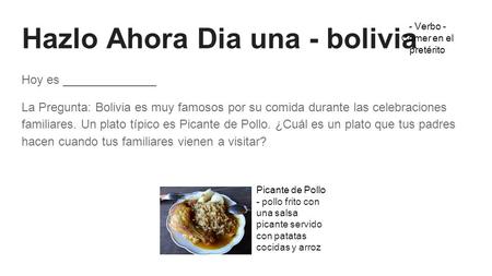 Hazlo Ahora Dia una - bolivia Hoy es ______________ La Pregunta: Bolivia es muy famosos por su comida durante las celebraciones familiares. Un plato típico.