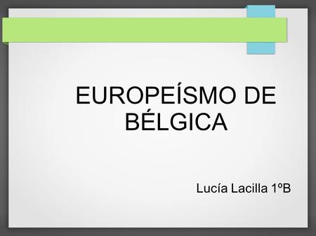 EUROPEÍSMO DE BÉLGICA Lucía Lacilla 1ºB.