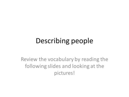 Describing people Review the vocabulary by reading the following slides and looking at the pictures!