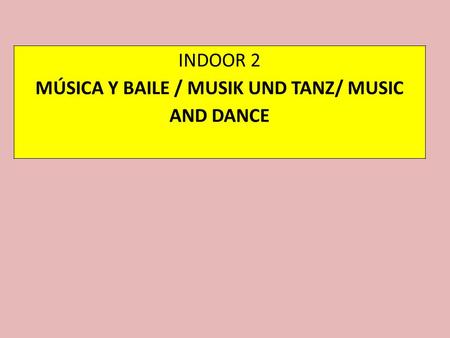 INDOOR 2 MÚSICA Y BAILE / MUSIK UND TANZ/ MUSIC AND DANCE.