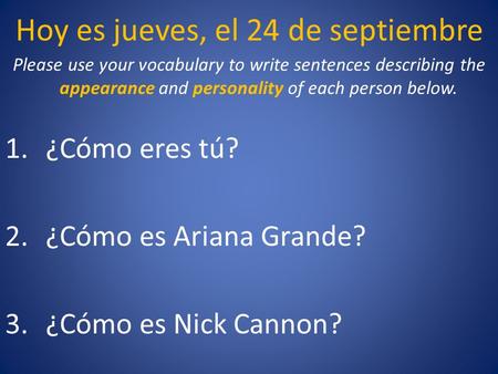 Hoy es jueves, el 24 de septiembre Please use your vocabulary to write sentences describing the appearance and personality of each person below. 1.¿Cómo.