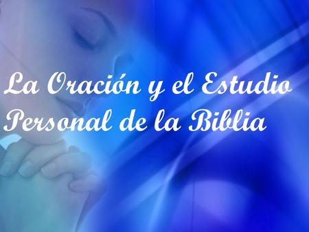 La Oración y el Estudio Personal de la Biblia