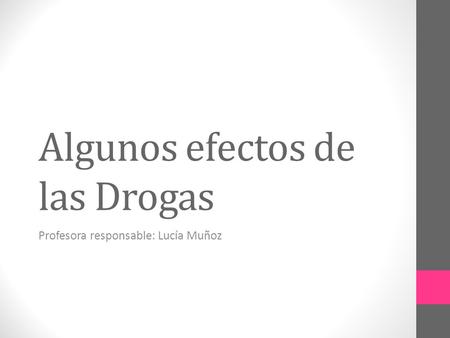 Algunos efectos de las Drogas Profesora responsable: Lucía Muñoz.